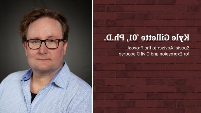 A collage of re brick overlaid with the words "Kyle Gillette '01, Ph.D. Special Adviser to the Provost for Expression 和 Civil Discourse" (left) 和 a portrait of Kyle Gillette (right)